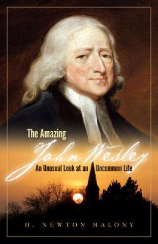 Amazing John Wesley - An Unusual Look at an Uncommon Life