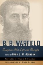 B. B. Warfield: Essays on His Life and Thought