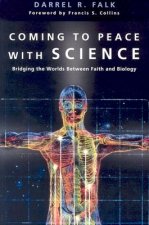 Coming to Peace with Science - Bridging the Worlds Between Faith and Biology