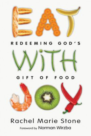 Eat with Joy - Redeeming God`s Gift of Food