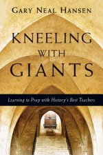 Kneeling with Giants - Learning to Pray with History`s Best Teachers