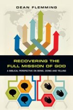 Recovering the Full Mission of God - A Biblical Perspective on Being, Doing and Telling