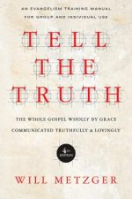 Tell the Truth - The Whole Gospel Wholly by Grace Communicated Truthfully Lovingly