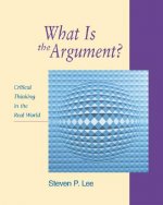What is the Argument?: Critical Thinking in the Real World