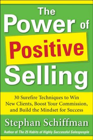 Power of Positive Selling: 30 Surefire Techniques to Win New Clients, Boost Your Commission, and Build the Mindset for Success (PB)