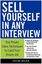 Sell Yourself in Any Interview: Use Proven Sales Techniques to Land Your Dream Job