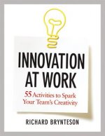 Innovation at Work: 55 Activities to Spark Your Teams Creativity