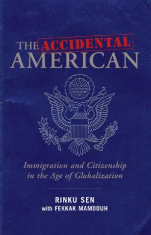Accidental American: Immigration and Citizenship in the Age of Globalization