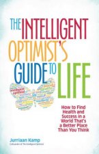 Intelligent Optimist's Guide to Life: How to Find Health and Success in a World That's a Better Place Than You Think