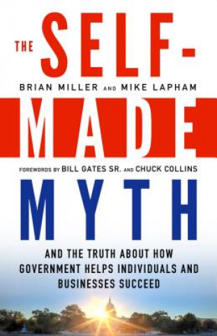 Self-Made Myth: And the Truth About How Government Helps Individuals and Businesses Succeed
