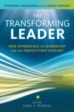 Transforming Leader: New Approaches to Leadership for the Twenty-First Century