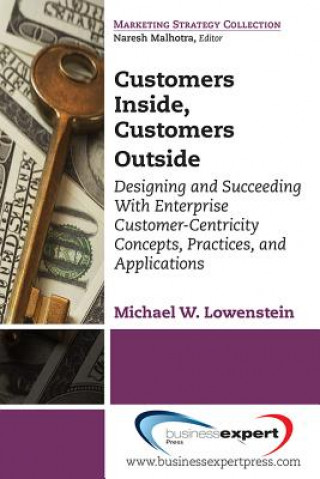 Customers Inside, Customers Outside: Designing and Succeeding With Enterprise Customer-Centricity Concepts, Practices, and Applications
