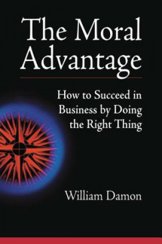 Moral Advantage - How to Succeed in Business by Doing the Right Thing