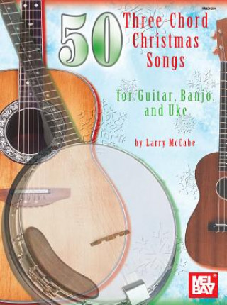 50 Three-chord Christmas Songs for Guitar, Banjo and Uke
