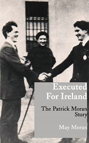 Executed for Ireland:The Patrick Moran Story