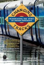 Changing Tracks : Reinviting the Spirit of Indian Railway