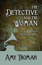 Detective and the Woman: A Novel of Sherlock Holmes