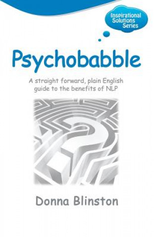 Psychobabble: A Straight Forward, Plain English Guide to the Benefits of NLP