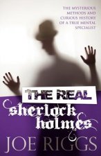 Real Sherlock Holmes: The Mysterious Methods and Curious History of a True Mental Specialist
