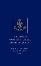 Short Record of the Service and Experiences of the 5th Battalion Royal Irish Fusiliers in the Great War