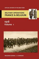 France and Belgium 1918 Vol I. the German March Offensive and Its Preliminaries. Official History of the Great War.