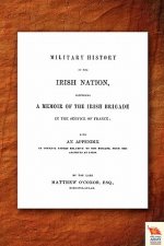 Military History of the Irish Nation Comprising A Memoir of the Irish Brigade in the Service of France