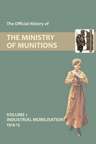 Official History of the Ministry of Munitions Volume I