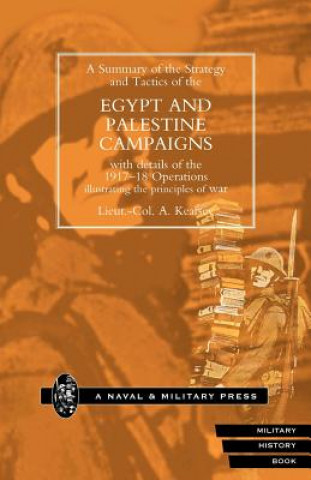 Summary of the Strategy and Tactics of the Egypt and Palestine Campaign with Details of the 1917-18 Operations Illustrating the Principles of War