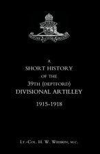 Short History of the 39th (Deptford) Divisional Artilley. 1915-1918
