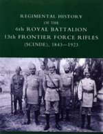Regimental History of the 6th Royal Battalion 13th Frontier Force Rifles (SCINDE) 1843-1923