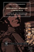 Autobiography of Sergeant William Lawrence, a Hero of the Peninsular and Waterloo Campaigns