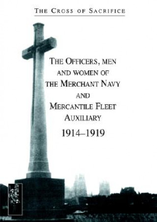 Cross of Sacrifice. Vol. 5: the Officers, Men and Women of the Merchant Navy and Mercantile Fleet Auxiliary 1914 - 1919