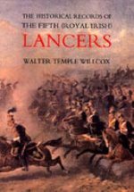 Historical Records of the Fifth (Royal Irish) Lancers from Their Foundation as Wynne's Dragoons (in 1689) to 1908