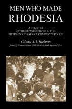 MEN WHO MADE RHODESIAA Register Of Those Who Served In The British South Africa Company's Police