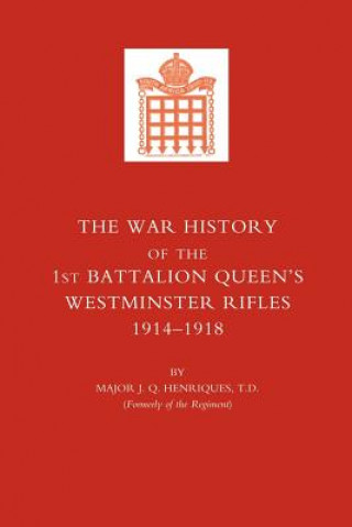 War History of the First Battalion Queen's Westminster Rifles. 1914-1918