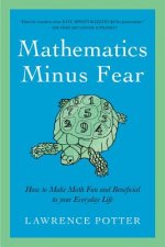 Mathematics Minus Fear - How to Make Math Fun and Beneficial to Your Everyday Life