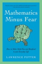 Mathematics Minus Fear - How to Make Math Fun and Beneficial to Your Everyday Life