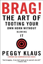 BRAG! : THE ART OF TOOTING YOUR OWN HORN