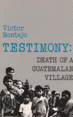 TESTIMONY : DEATH OF A GUATEMALAN VILLAG