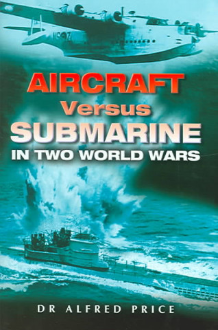 Aircraft Versus Submarine: in Two World Wars