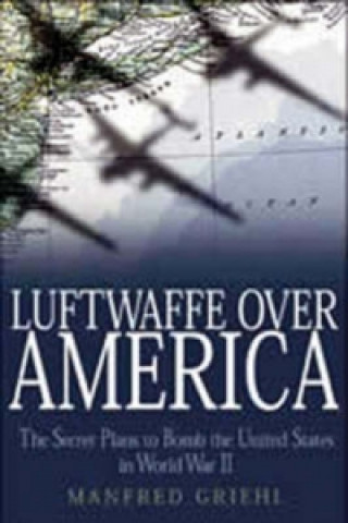 Luftwaffe Over America: the Secret Plans to Bomb
