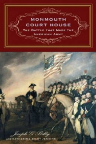 Monmouth Court House: the Battle that Made the American Army