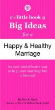 Little Book of Big Ideas for a Happy And Healthy Marriage