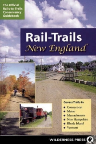 Rail-Trails New England:Connecticut, Maine, Massachusetts, New Hampshire, Rhode Island & Vermont:Rail-Trails New England: Connecticut, Maine, Massachu