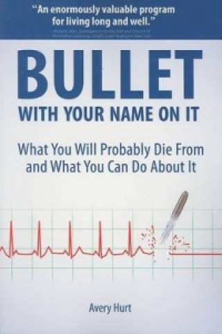 Bullet with Your Name on It: What You'll Probably Die from and What You Can Do about It