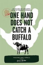 One Hand Does Not Catch a Buffalo: 50 Years of Amazing Peace Corps Stories