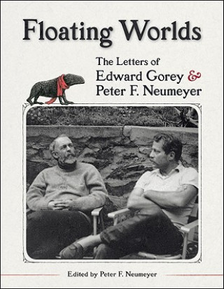 Floating Worlds  the Letters of Edward Gorey and Peter F. Neumeyer