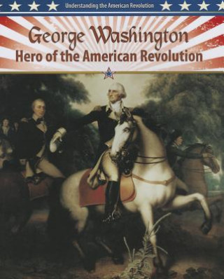 George Washington: Hero of the American Revolution
