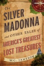 Silver Madonna and Other Tales of America's Greatest Lost Treasures