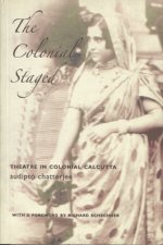 Colonial Staged - Theatre In Colonial Calcutta
